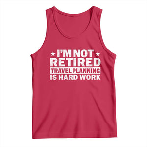 Im Not Retired Travel Planning Is Hard Work Tank Top Funny Vacation Retirement Gift TS10 Red Print Your Wear