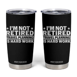Im Not Retired Travel Planning Is Hard Work Tumbler Cup Funny Vacation Retirement Gift