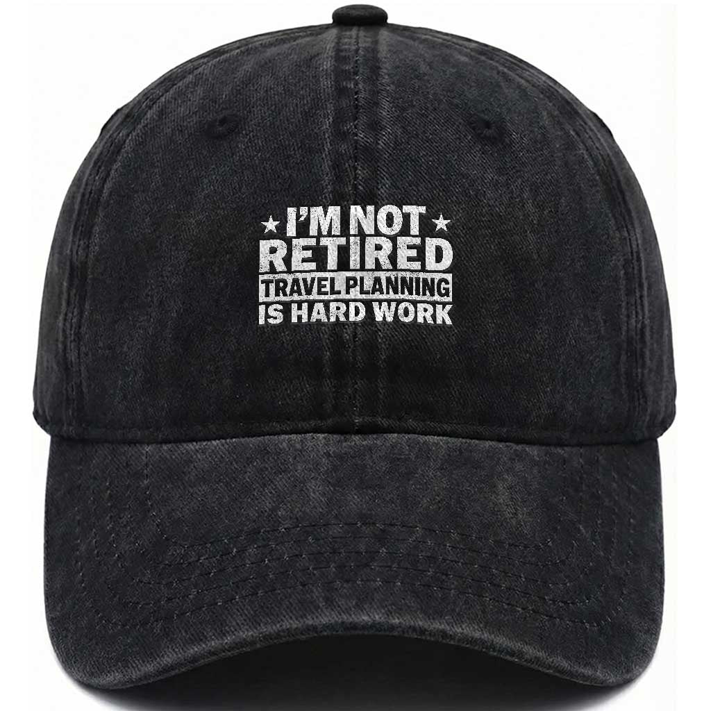 Im Not Retired Travel Planning Is Hard Work Washed Cotton Baseball Cap Funny Vacation Retirement Gift TS10 Print Your Wear