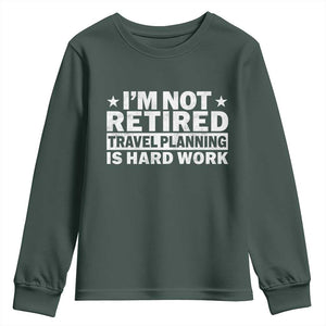 Im Not Retired Travel Planning Is Hard Work Youth Sweatshirt Funny Vacation Retirement Gift TS10 Dark Forest Green Print Your Wear