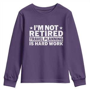 Im Not Retired Travel Planning Is Hard Work Youth Sweatshirt Funny Vacation Retirement Gift TS10 Purple Print Your Wear