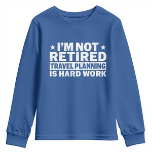 Im Not Retired Travel Planning Is Hard Work Youth Sweatshirt Funny Vacation Retirement Gift TS10 Royal Blue Print Your Wear