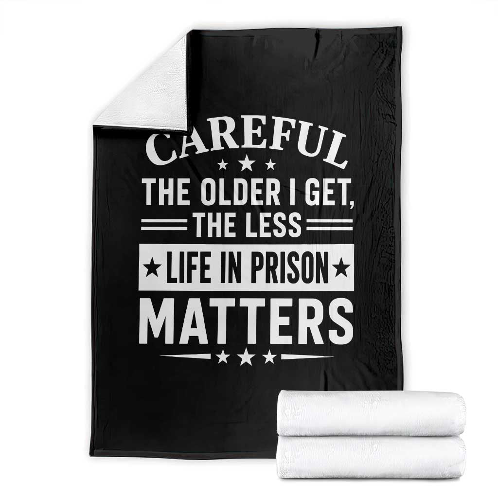 Funny Sarcastic Saying Throw Blanket Careful The Older I Get The Less Life In Prison Matters Humor Joke TS10 Black Print Your Wear