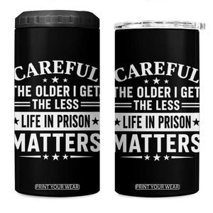 Funny Sarcastic Saying 4 in 1 Can Cooler Tumbler Careful The Older I Get The Less Life In Prison Matters Humor Joke TS10 One Size: 16 oz Black Print Your Wear