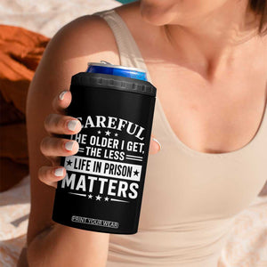 Funny Sarcastic Saying 4 in 1 Can Cooler Tumbler Careful The Older I Get The Less Life In Prison Matters Humor Joke TS10 Print Your Wear
