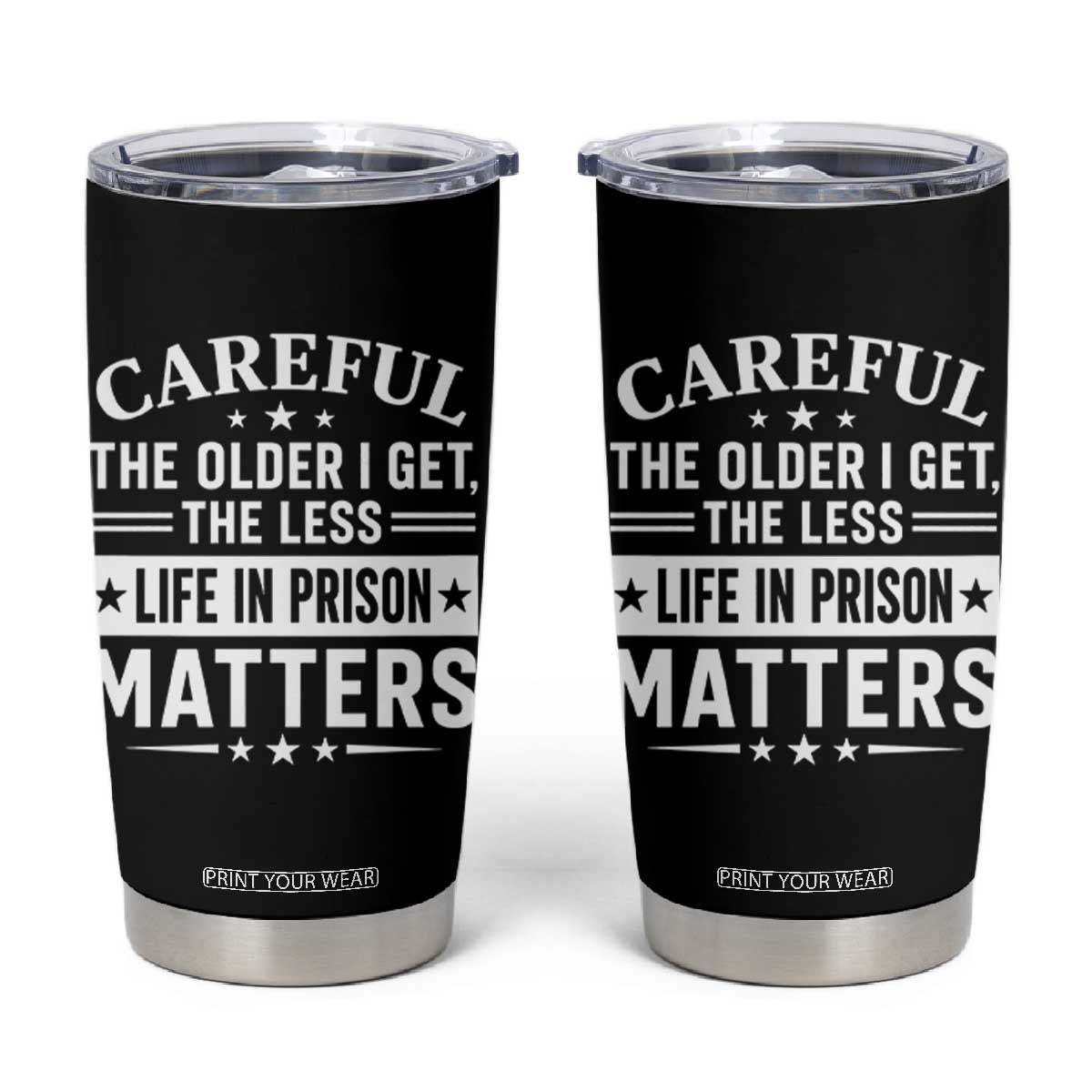 Funny Sarcastic Saying Tumbler Cup Careful The Older I Get The Less Life In Prison Matters Humor Joke TS10 Black Print Your Wear