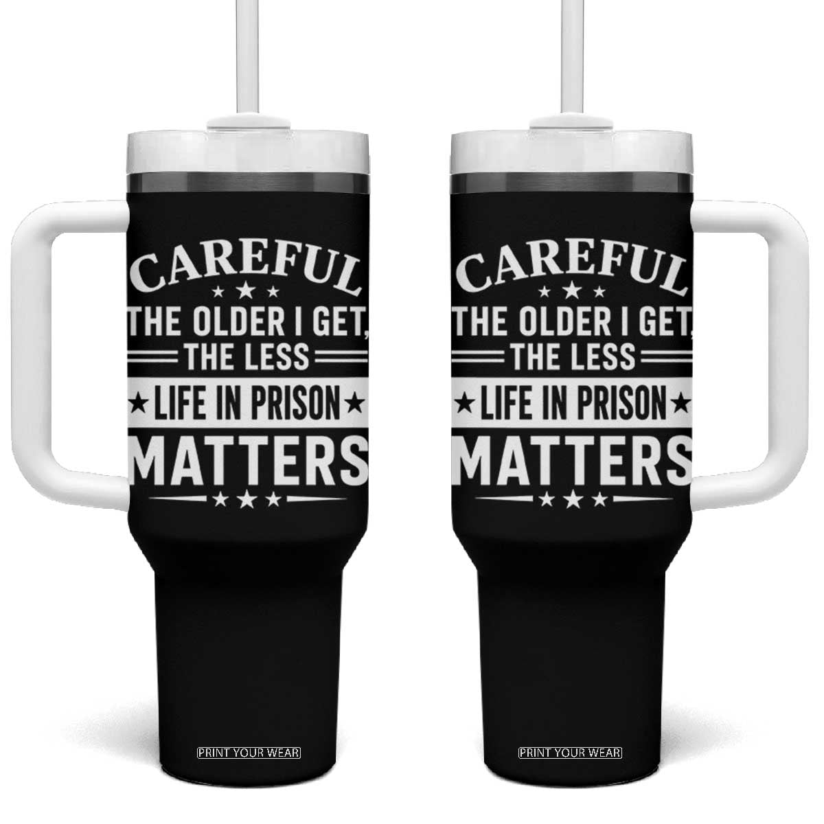 Funny Sarcastic Saying Tumbler With Handle Careful The Older I Get The Less Life In Prison Matters Humor Joke TS10 One Size: 40 oz Black Print Your Wear