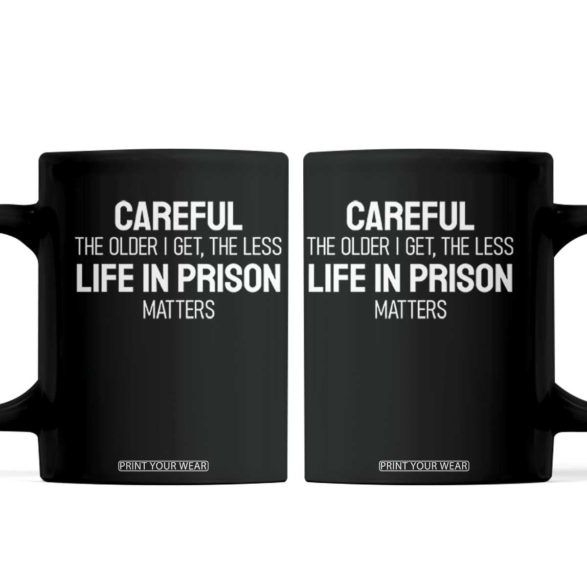 Careful The Older I Get The Less Life In Prison Matters Funny Saying Coffee Mug TS10 Black Print Your Wear