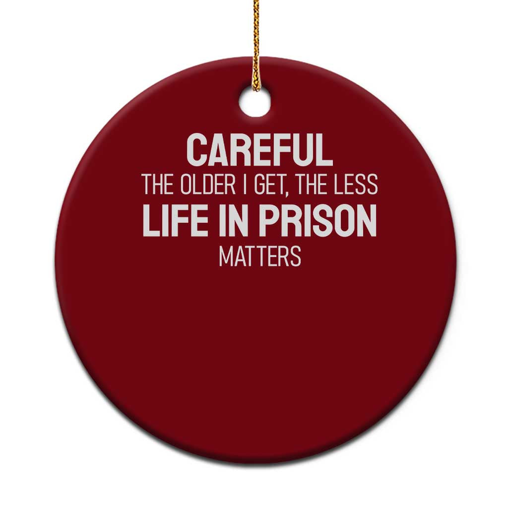 Careful The Older I Get The Less Life In Prison Matters Funny Saying Ceramic Ornament TS10 1pc Red Print Your Wear