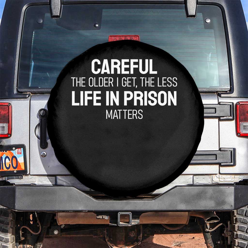 Careful The Older I Get The Less Life In Prison Matters Funny Saying Spare Tire Cover TS10 No hole Black Print Your Wear