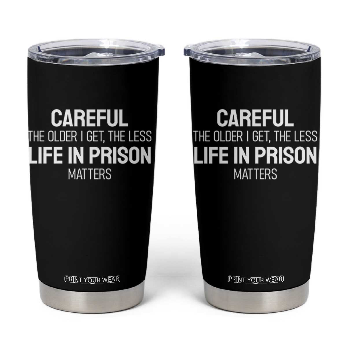 Careful The Older I Get The Less Life In Prison Matters Funny Saying Tumbler Cup TS10 Black Print Your Wear