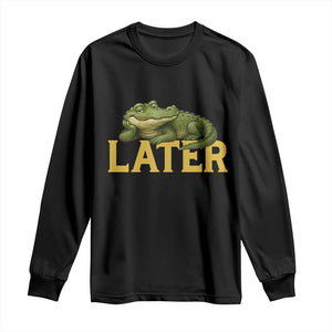 See You Later Alligator Long Sleeve Shirt Funny Teacher Meme Viral Quote TS10 Black Print Your Wear