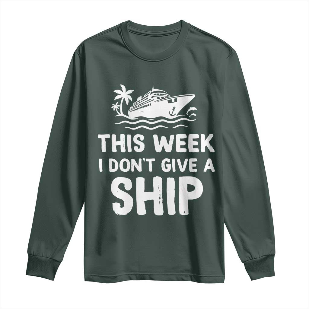 Funny Cruise Long Sleeve Shirt This Week I Dont Give a Ship TS10 Dark Forest Green Print Your Wear