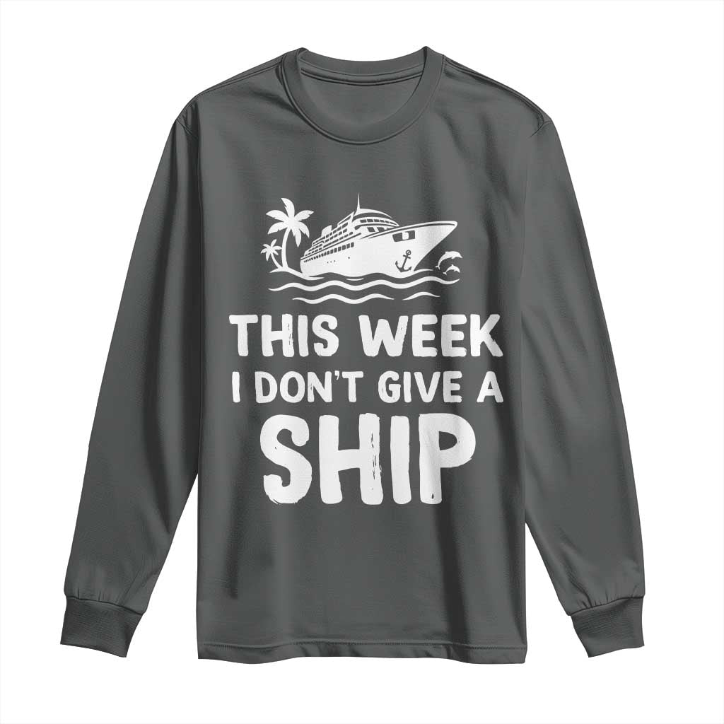 Funny Cruise Long Sleeve Shirt This Week I Dont Give a Ship TS10 Dark Heather Print Your Wear