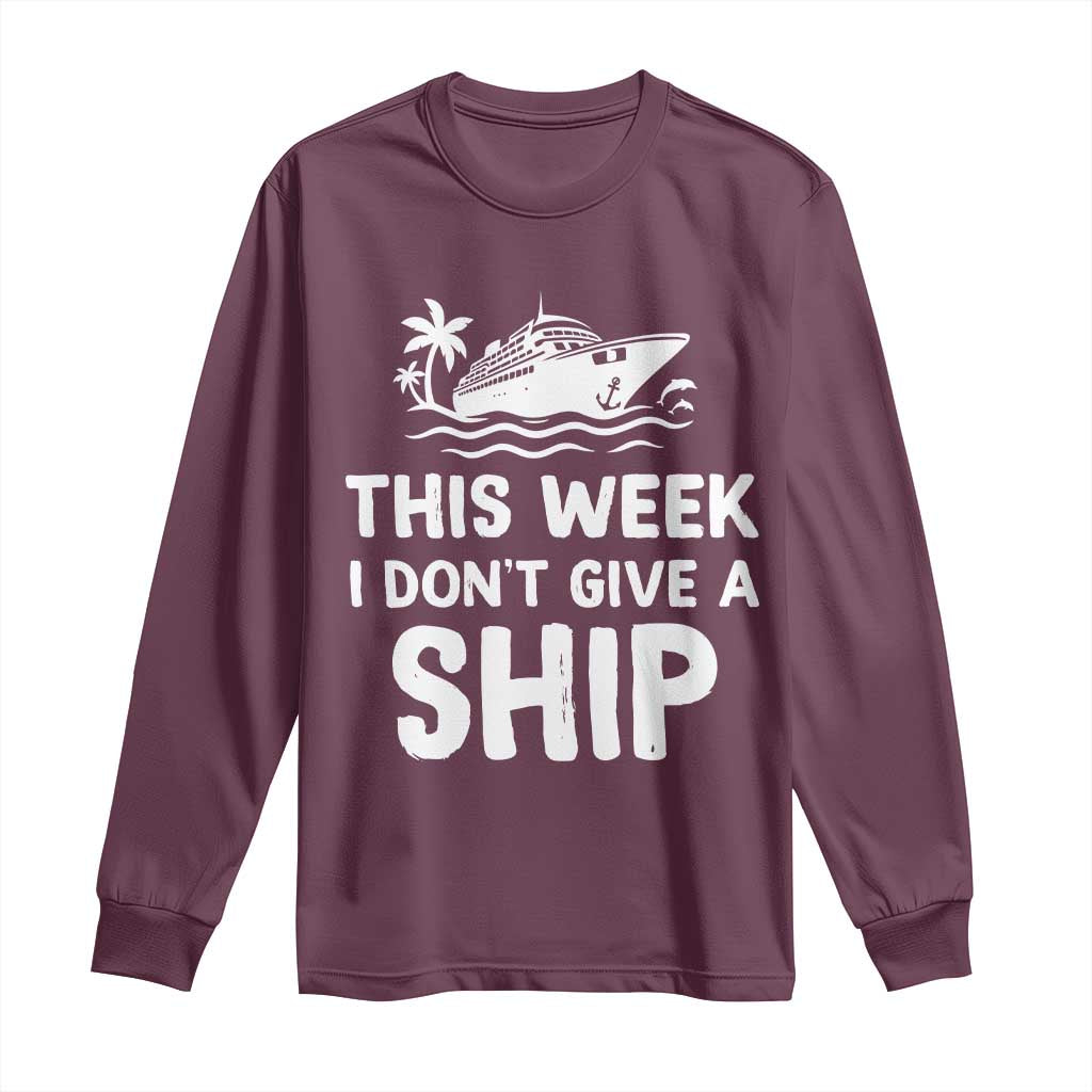 Funny Cruise Long Sleeve Shirt This Week I Dont Give a Ship TS10 Maroon Print Your Wear