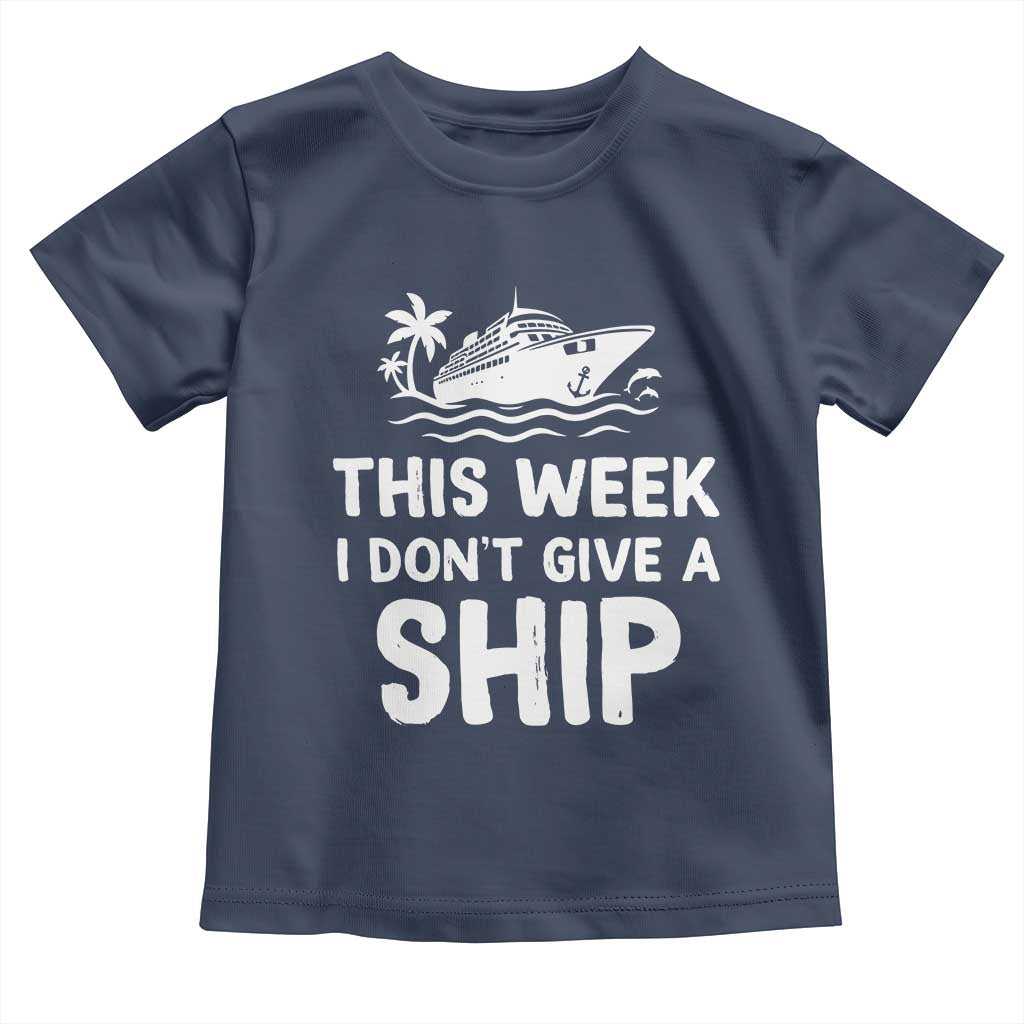 Funny Cruise Toddler T Shirt This Week I Dont Give a Ship TS10 Navy Print Your Wear