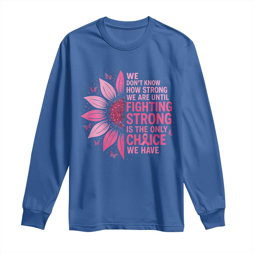 Breast Cancer Long Sleeve Shirt Pink Ribbon Being Strong Quote Support Gift TS10 Royal Blue Print Your Wear