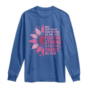 Breast Cancer Long Sleeve Shirt Pink Ribbon Being Strong Quote Support Gift TS10 Royal Blue Print Your Wear
