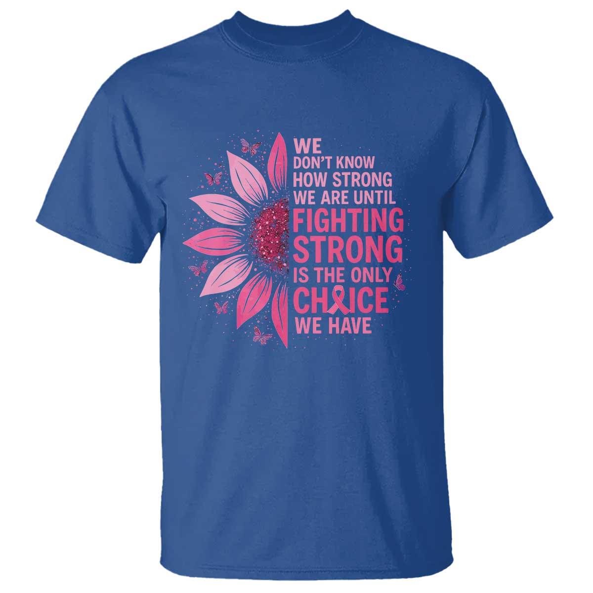 Breast Cancer T Shirt Pink Ribbon Being Strong Quote Support Gift TS10 Royal Blue Print Your Wear