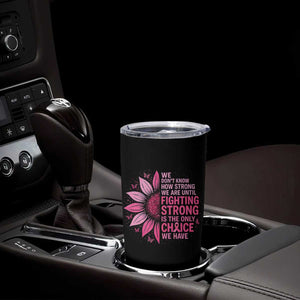 Breast Cancer Tumbler Cup Pink Ribbon Being Strong Quote Support Gift TS10 Print Your Wear
