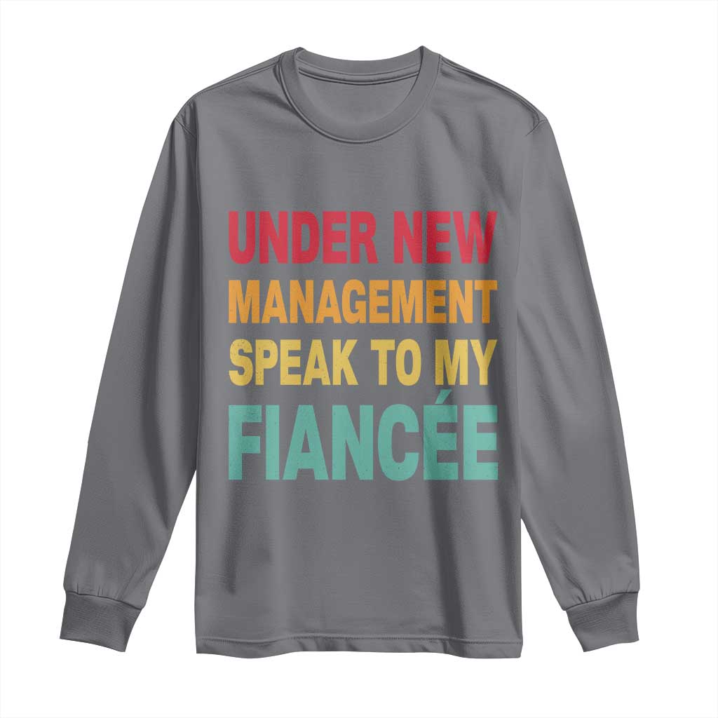 Funny Fiancé Long Sleeve Shirt Under New Management Speak to My Fiancee TS10 Charcoal Print Your Wear