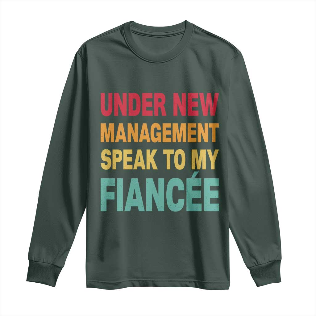 Funny Fiancé Long Sleeve Shirt Under New Management Speak to My Fiancee TS10 Dark Forest Green Print Your Wear