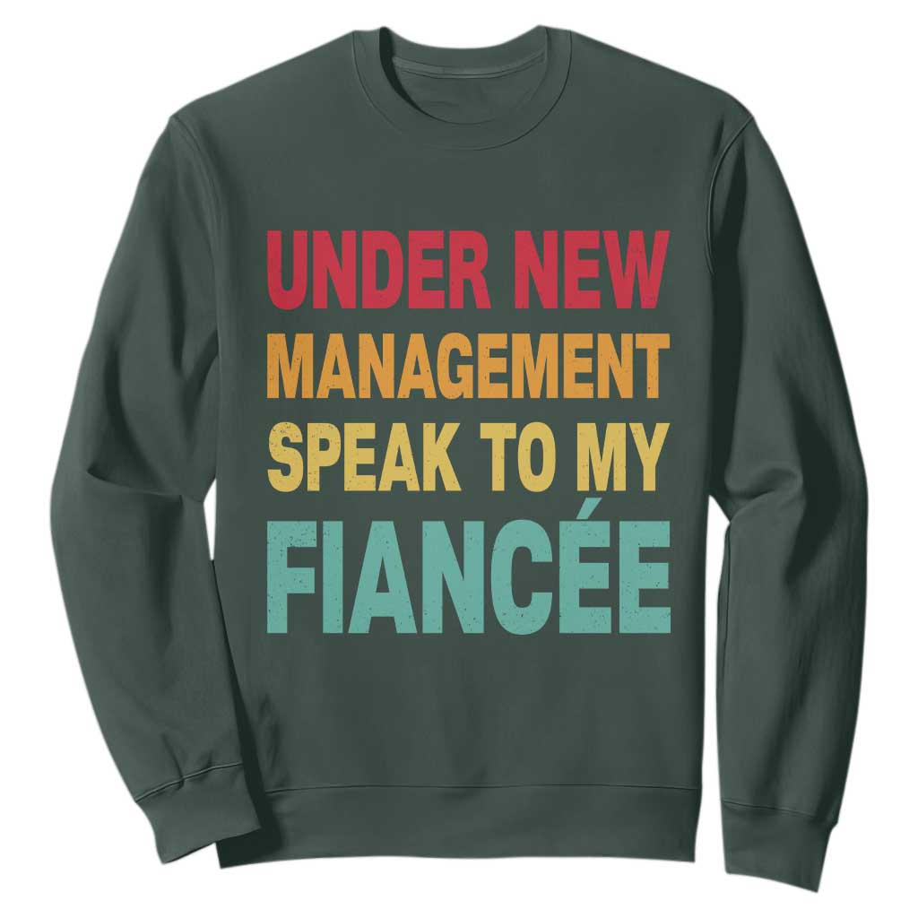 Funny Fiancé Sweatshirt Under New Management Speak to My Fiancee TS10 Dark Forest Green Print Your Wear