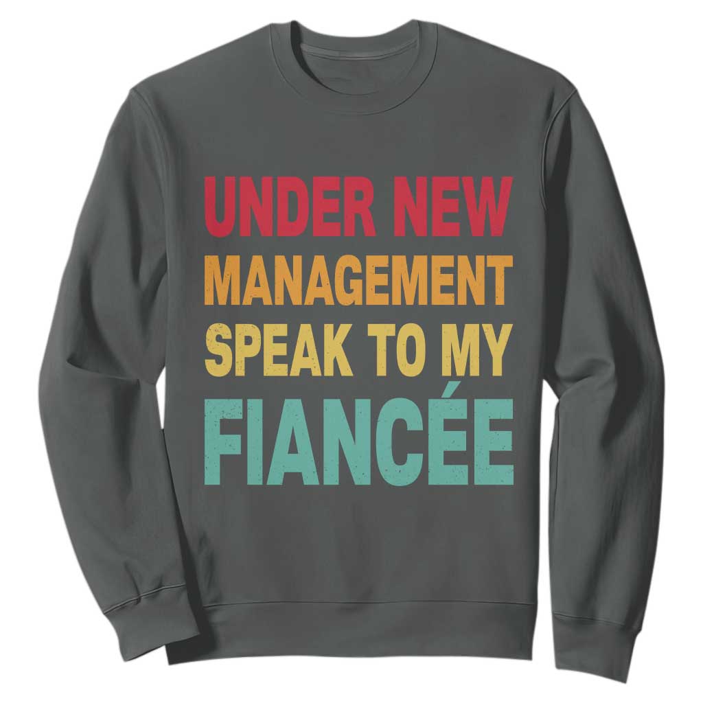 Funny Fiancé Sweatshirt Under New Management Speak to My Fiancee TS10 Dark Heather Print Your Wear
