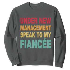 Funny Fiancé Sweatshirt Under New Management Speak to My Fiancee TS10 Dark Heather Print Your Wear