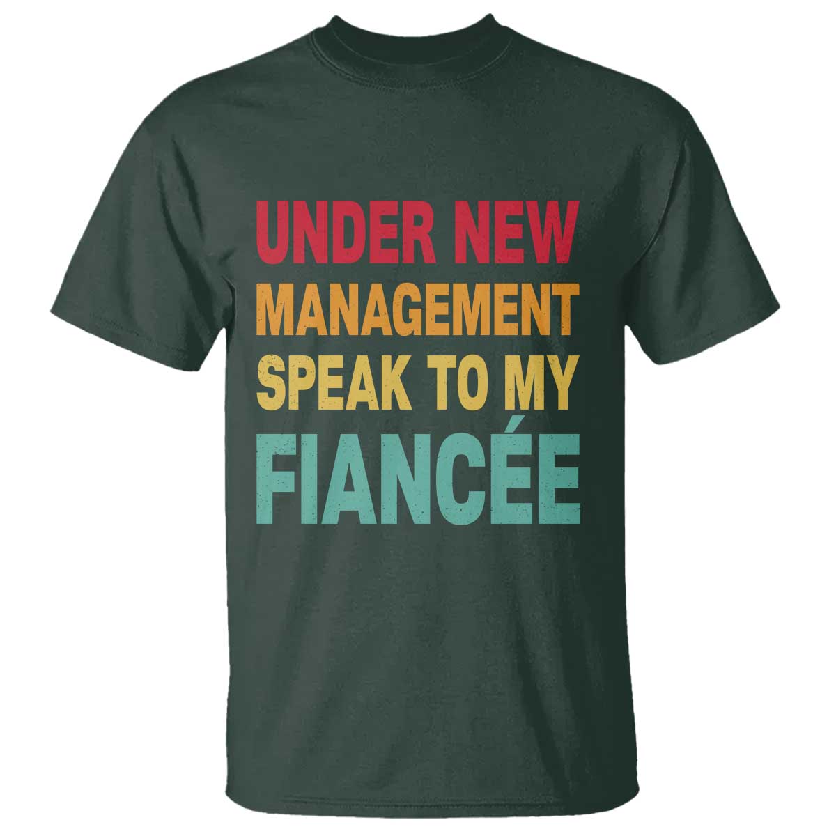 Funny Fiancé T Shirt Under New Management Speak to My Fiancee TS10 Dark Forest Green Print Your Wear
