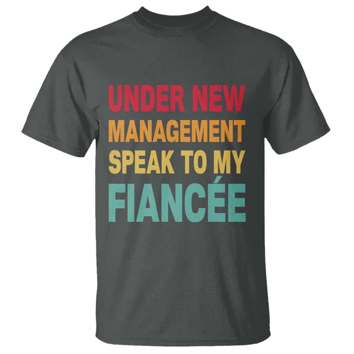 Funny Fiancé T Shirt Under New Management Speak to My Fiancee TS10 Dark Heather Print Your Wear