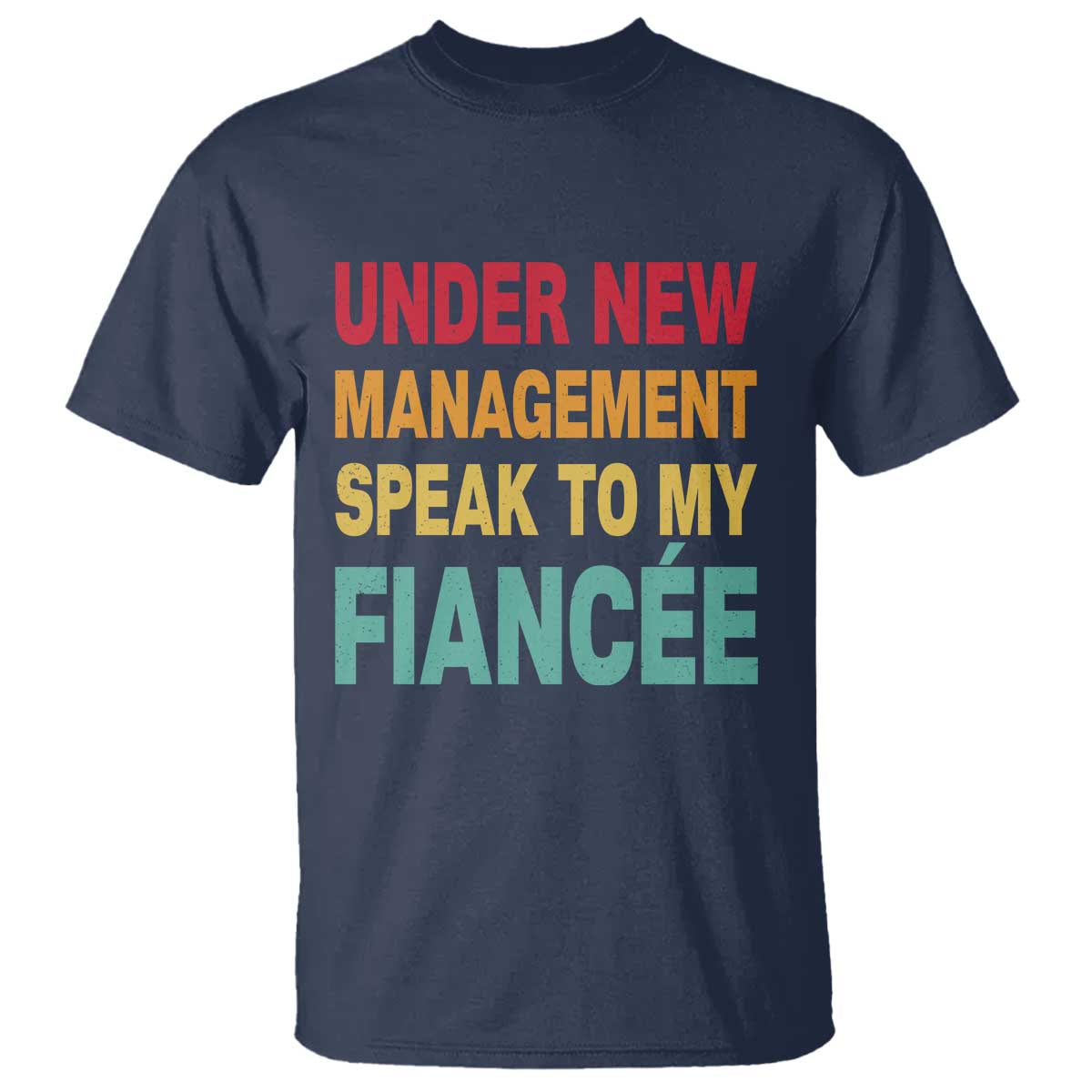 Funny Fiancé T Shirt Under New Management Speak to My Fiancee TS10 Navy Print Your Wear