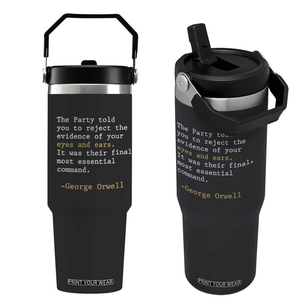 The Party Told You To Reject The Evidence Of Your Eyes Flip Straw Tumbler George Orwell TS10 One Size: 30 oz Black Print Your Wear