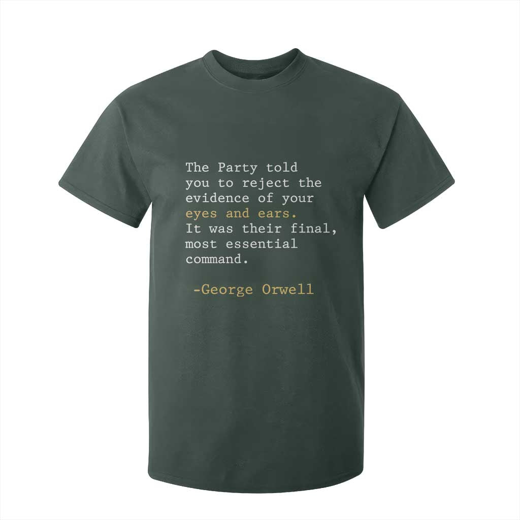 The Party Told You To Reject The Evidence Of Your Eyes T Shirt For Kid George Orwell TS10 Dark Forest Green Print Your Wear
