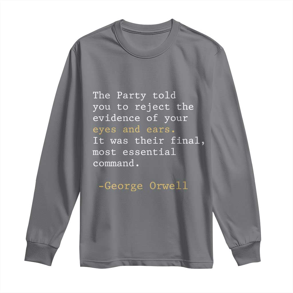 The Party Told You To Reject The Evidence Of Your Eyes Long Sleeve Shirt George Orwell TS10 Charcoal Print Your Wear