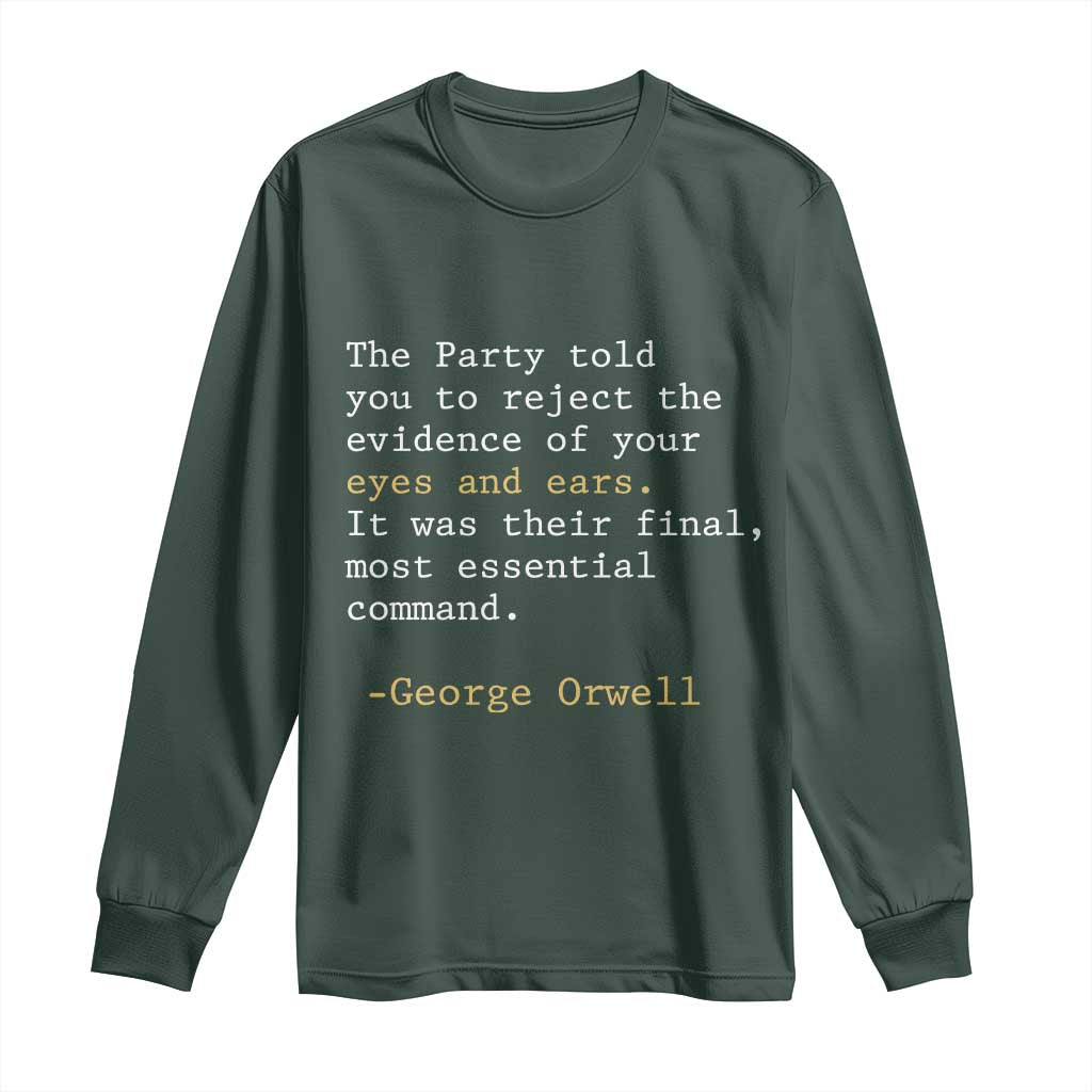The Party Told You To Reject The Evidence Of Your Eyes Long Sleeve Shirt George Orwell TS10 Dark Forest Green Print Your Wear
