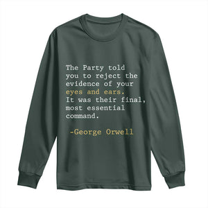The Party Told You To Reject The Evidence Of Your Eyes Long Sleeve Shirt George Orwell TS10 Dark Forest Green Print Your Wear