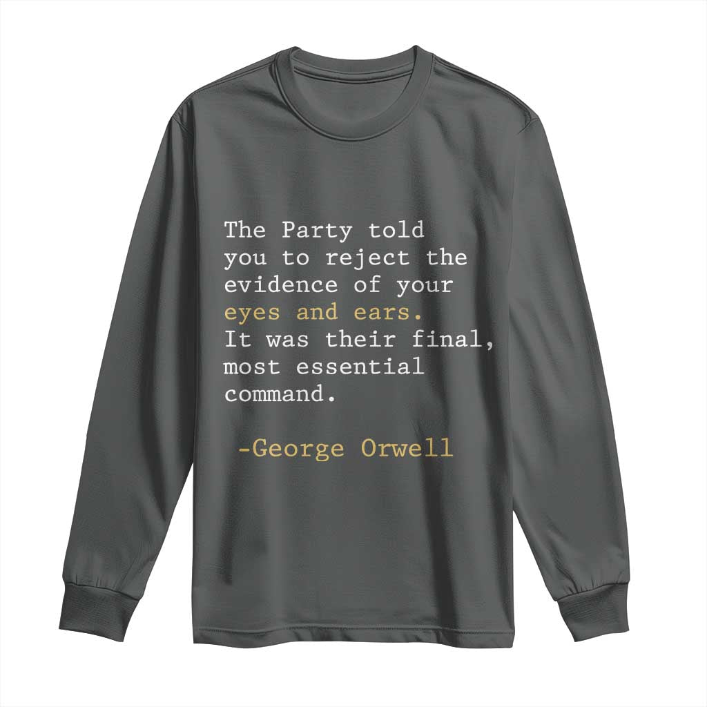 The Party Told You To Reject The Evidence Of Your Eyes Long Sleeve Shirt George Orwell TS10 Dark Heather Print Your Wear