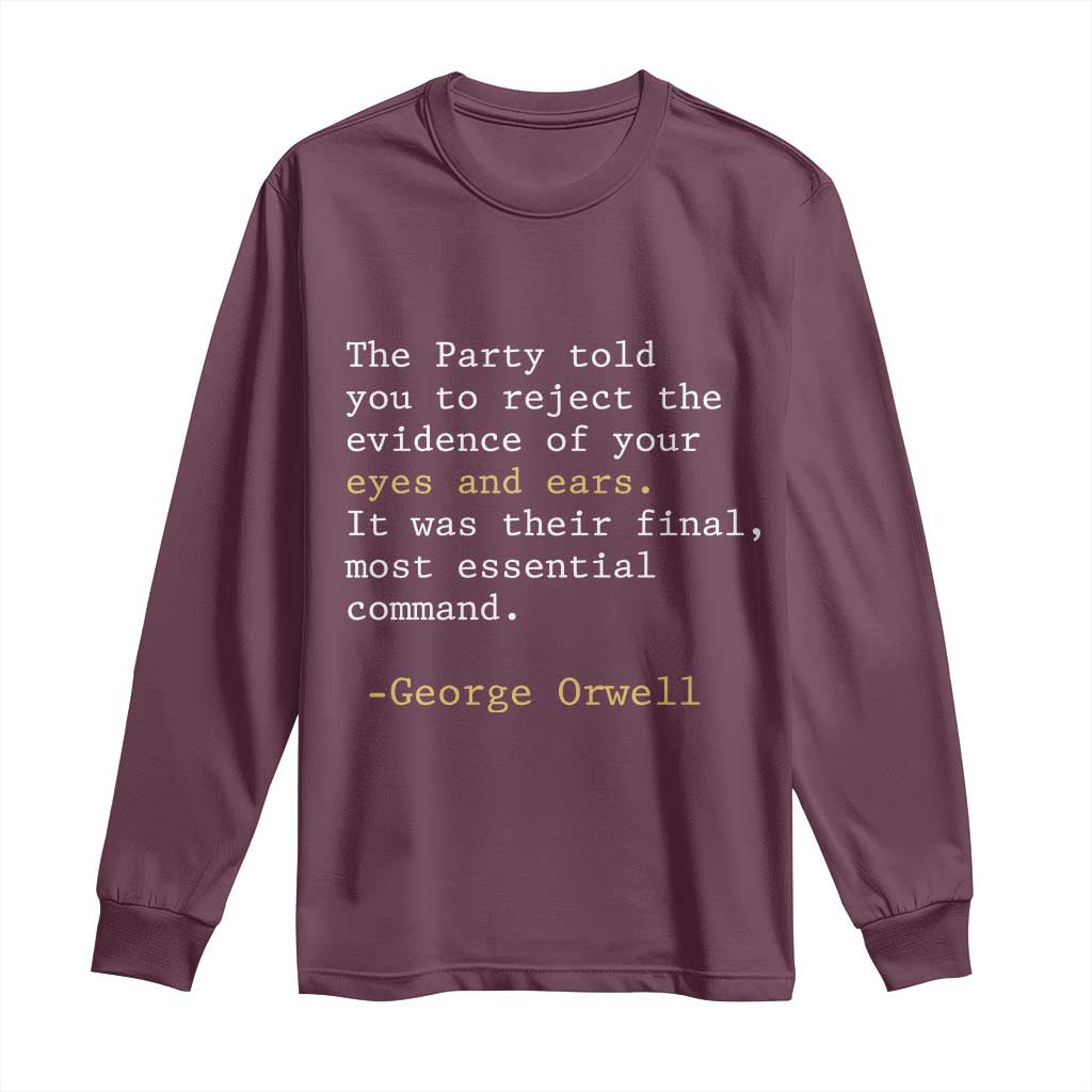 The Party Told You To Reject The Evidence Of Your Eyes Long Sleeve Shirt George Orwell TS10 Maroon Print Your Wear