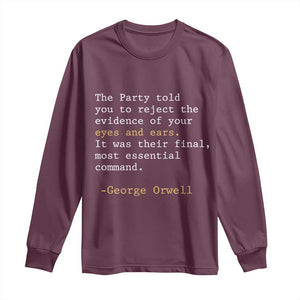 The Party Told You To Reject The Evidence Of Your Eyes Long Sleeve Shirt George Orwell TS10 Maroon Print Your Wear