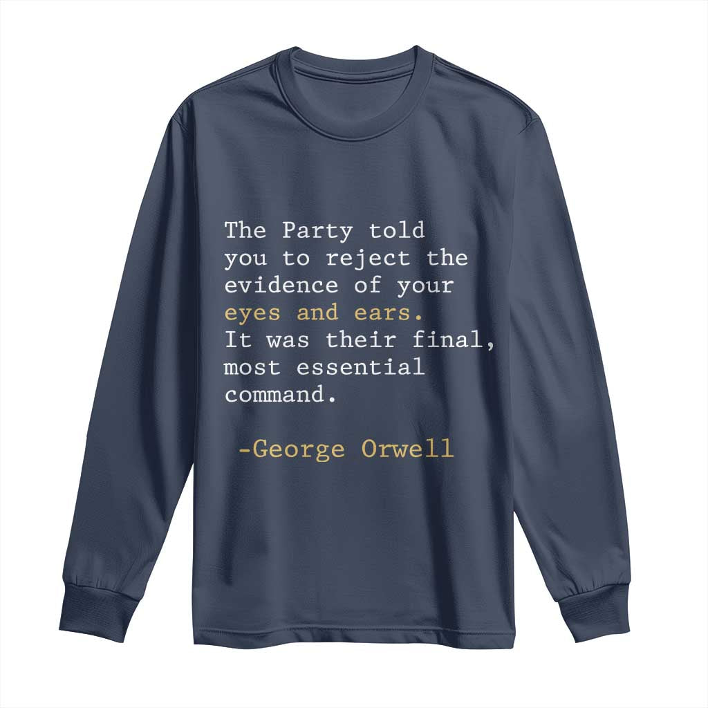 The Party Told You To Reject The Evidence Of Your Eyes Long Sleeve Shirt George Orwell TS10 Navy Print Your Wear