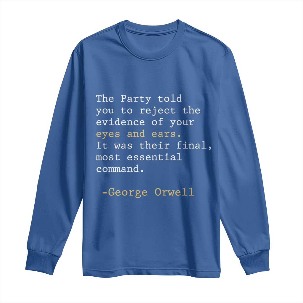 The Party Told You To Reject The Evidence Of Your Eyes Long Sleeve Shirt George Orwell TS10 Royal Blue Print Your Wear