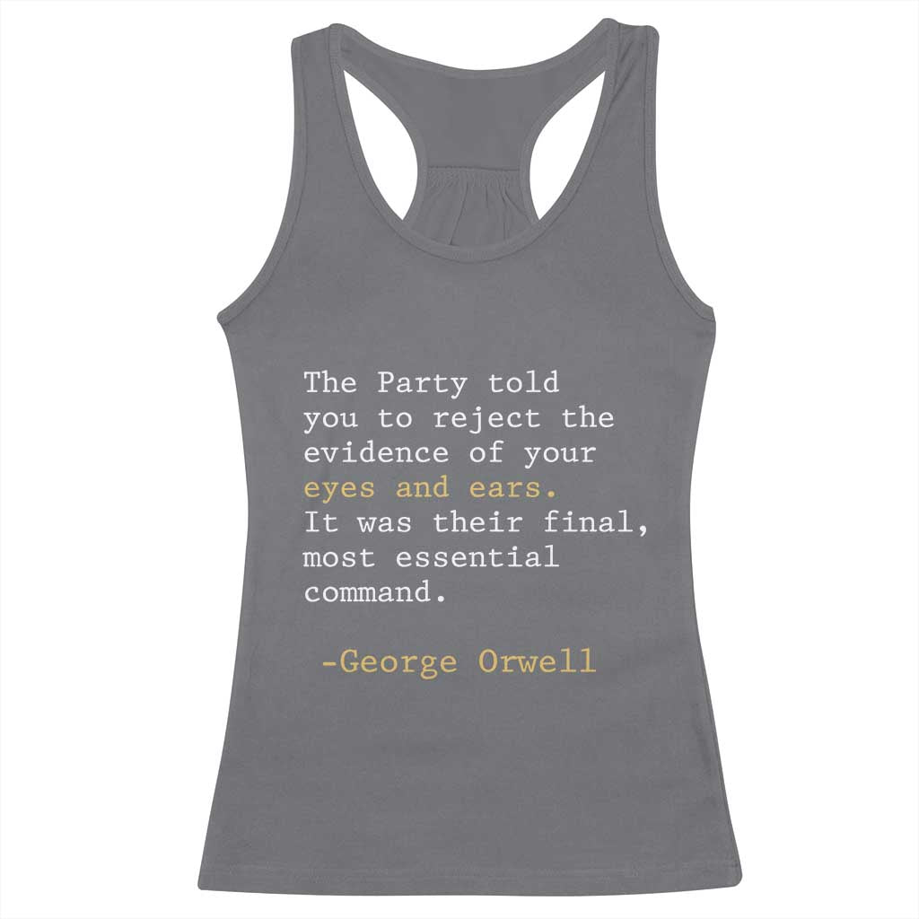 The Party Told You To Reject The Evidence Of Your Eyes Racerback Tank Top George Orwell TS10 Charcoal Print Your Wear