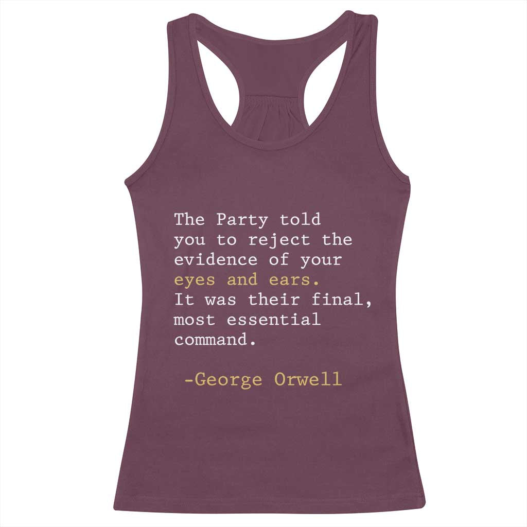 The Party Told You To Reject The Evidence Of Your Eyes Racerback Tank Top George Orwell TS10 Maroon Print Your Wear