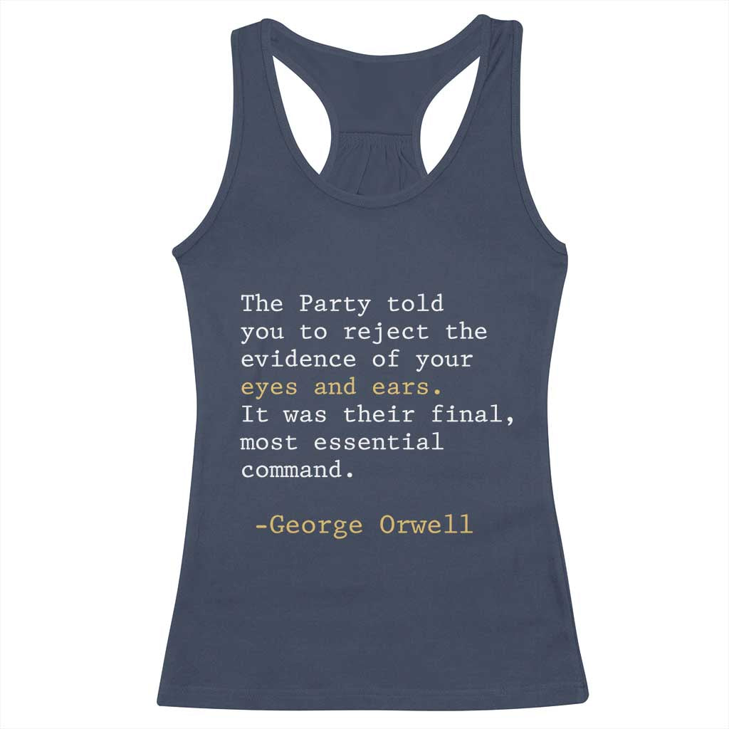 The Party Told You To Reject The Evidence Of Your Eyes Racerback Tank Top George Orwell TS10 Navy Print Your Wear