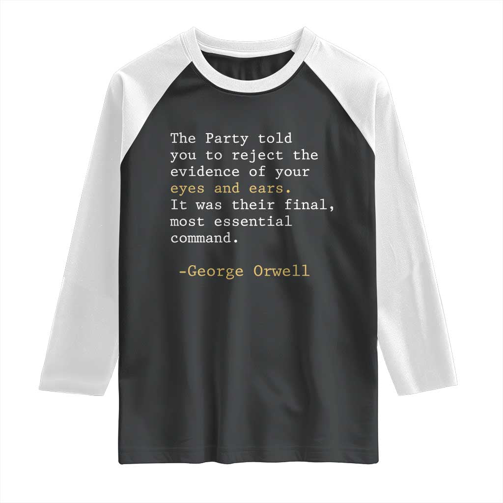 The Party Told You To Reject The Evidence Of Your Eyes Raglan Shirt George Orwell TS10 Black White Print Your Wear