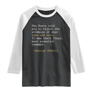 The Party Told You To Reject The Evidence Of Your Eyes Raglan Shirt George Orwell TS10 Black White Print Your Wear