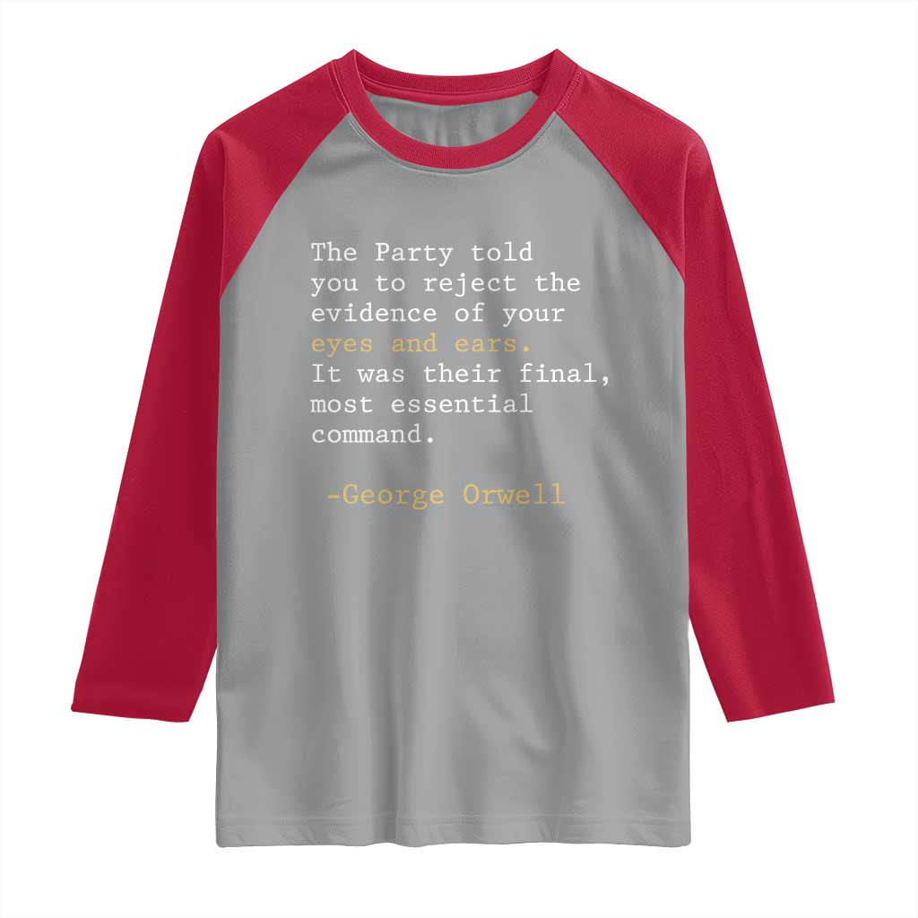 The Party Told You To Reject The Evidence Of Your Eyes Raglan Shirt George Orwell TS10 Sport Gray Red Print Your Wear