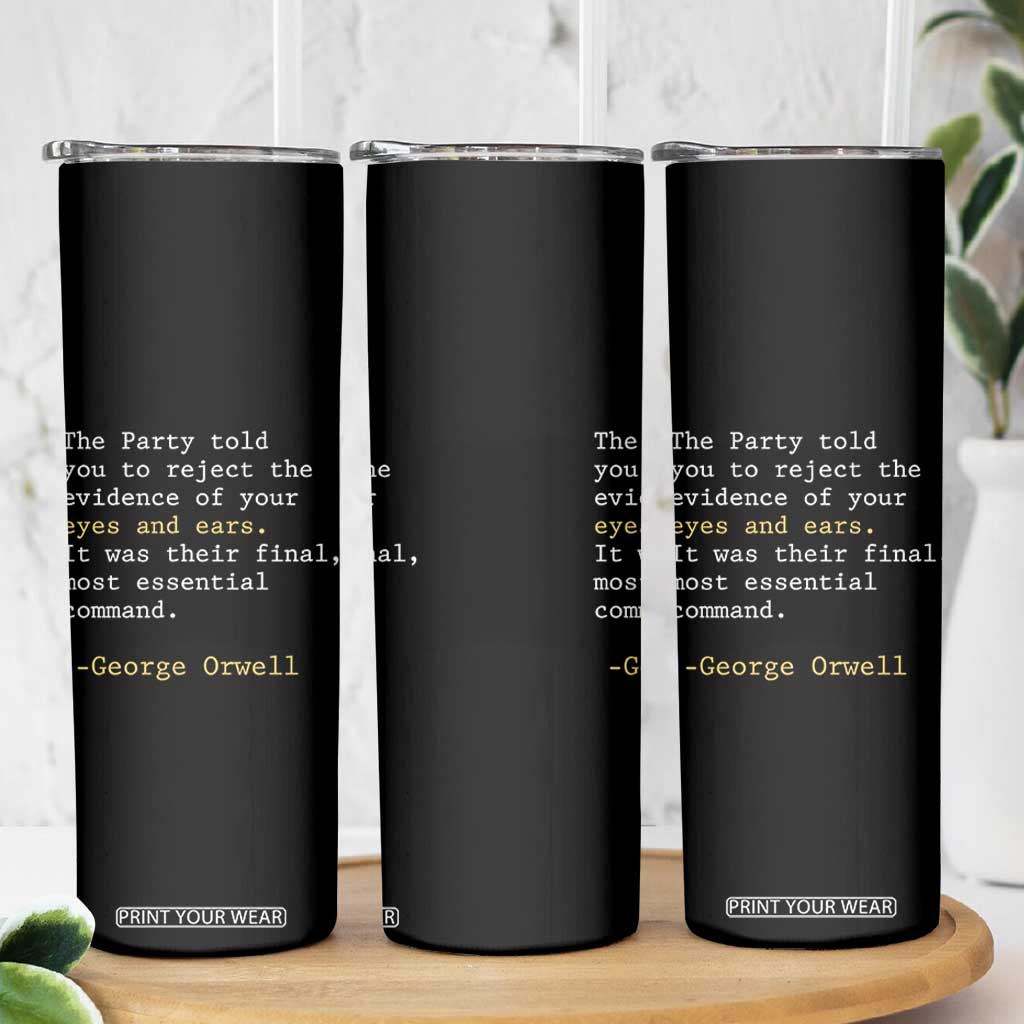 The Party Told You To Reject The Evidence Of Your Eyes Skinny Tumbler George Orwell TS10 Print Your Wear