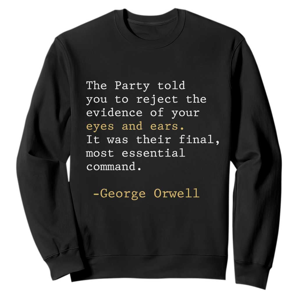 The Party Told You To Reject The Evidence Of Your Eyes Sweatshirt George Orwell TS10 Black Print Your Wear